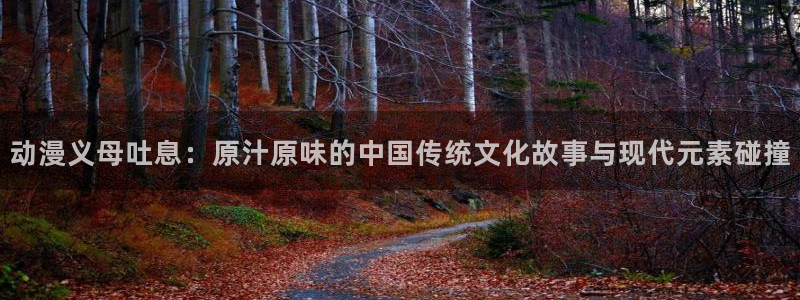 omofun动漫在线看：动漫义母吐息：原汁原味的中国传统文化故事与现代元素碰撞