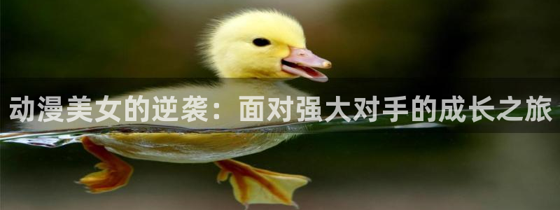 omofun动漫怎么下载：动漫美女的逆袭：面对强大对手的成长之旅